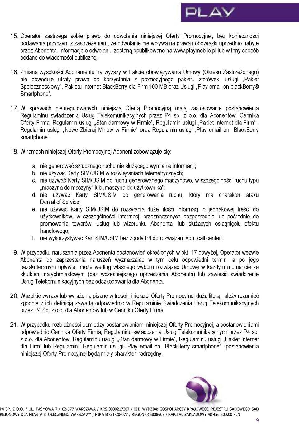 Zmiana wysokości Abonamentu na wyŝszy w trakcie obowiązywania Umowy (Okresu ZastrzeŜonego) nie powoduje utraty prawa do korzystania z promocyjnego pakietu złotówek, usługi Pakiet Społecznościowy,