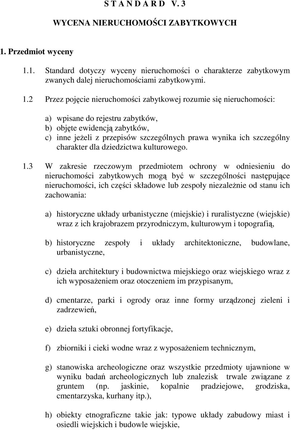 1. Standard dotyczy wyceny nieruchomości o charakterze zabytkowym zwanych dalej nieruchomościami zabytkowymi. 1.