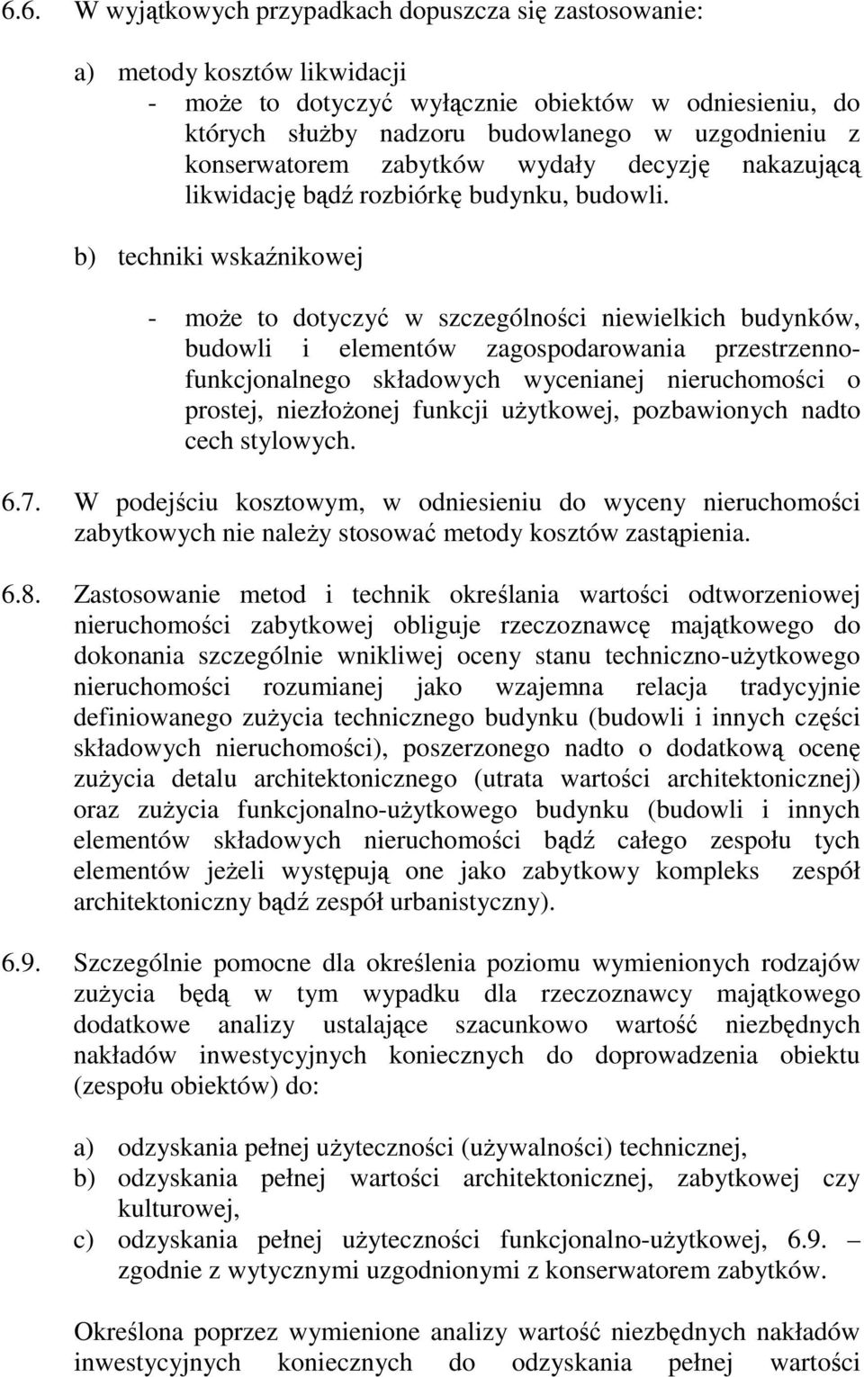 b) techniki wskaźnikowej - moŝe to dotyczyć w szczególności niewielkich budynków, budowli i elementów zagospodarowania przestrzennofunkcjonalnego składowych wycenianej nieruchomości o prostej,