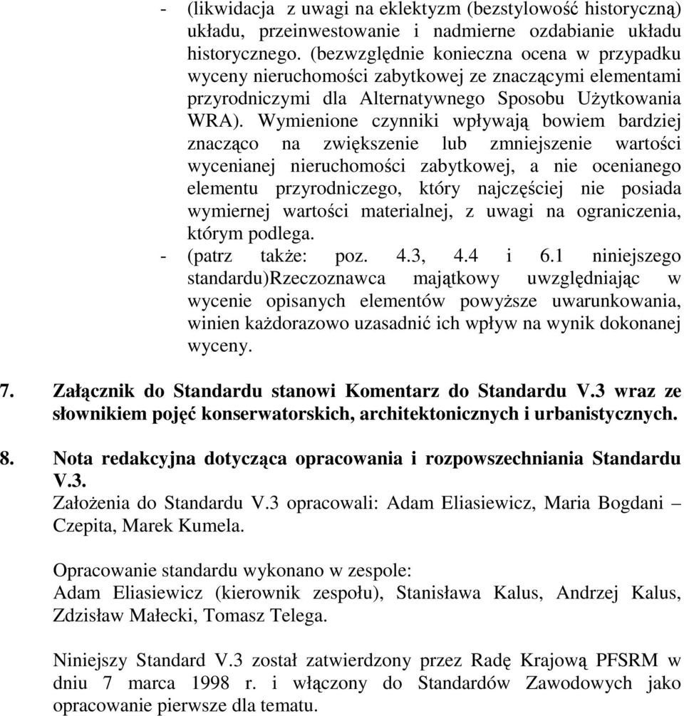 Wymienione czynniki wpływają bowiem bardziej znacząco na zwiększenie lub zmniejszenie wartości wycenianej nieruchomości zabytkowej, a nie ocenianego elementu przyrodniczego, który najczęściej nie