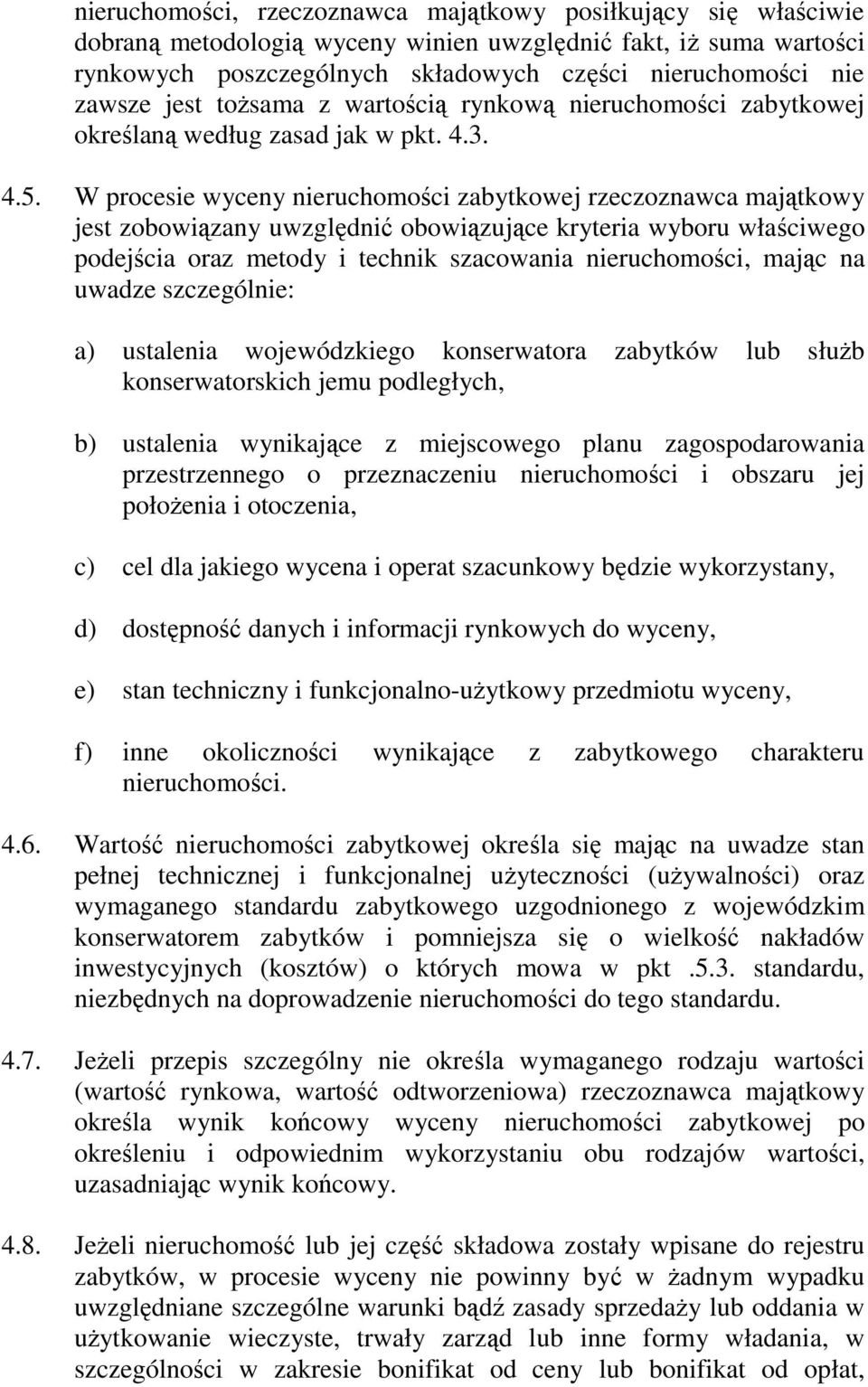 W procesie wyceny nieruchomości zabytkowej rzeczoznawca majątkowy jest zobowiązany uwzględnić obowiązujące kryteria wyboru właściwego podejścia oraz metody i technik szacowania nieruchomości, mając