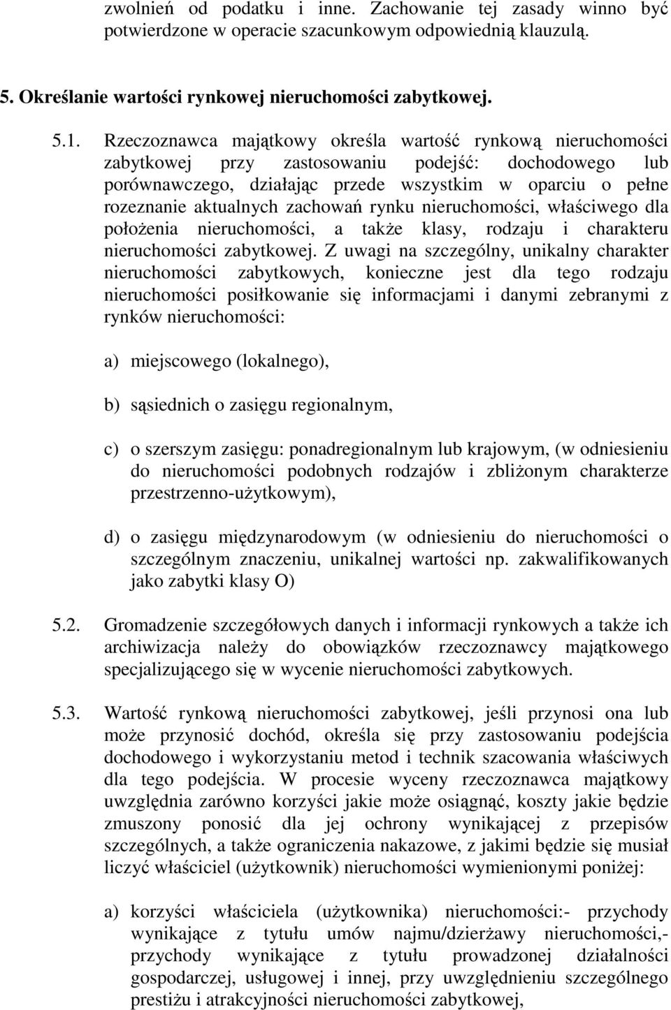 zachowań rynku nieruchomości, właściwego dla połoŝenia nieruchomości, a takŝe klasy, rodzaju i charakteru nieruchomości zabytkowej.