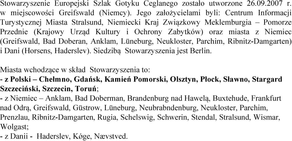 (Greifswald, Bad Doberan, Anklam, Lüneburg, Neukloster, Parchim, Ribnitz-Damgarten) i Dani (Horsens, Haderslev). Siedzibą Stowarzyszenia jest Berlin.