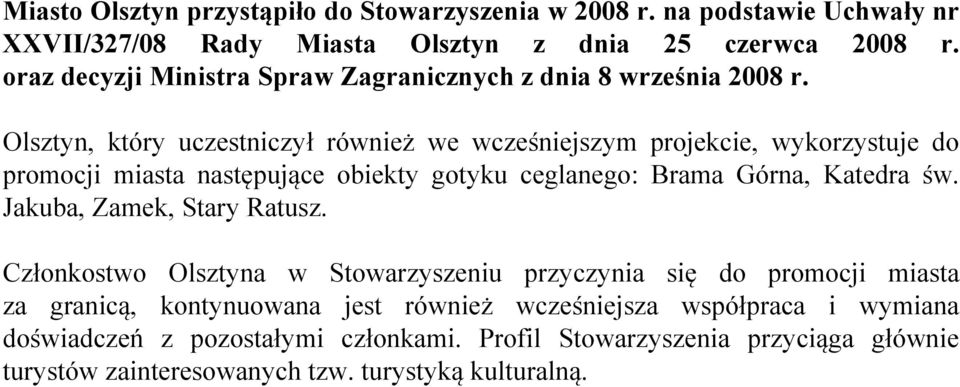 Olsztyn, który uczestniczył również we wcześniejszym projekcie, wykorzystuje do promocji miasta następujące obiekty gotyku ceglanego: Brama Górna, Katedra św.