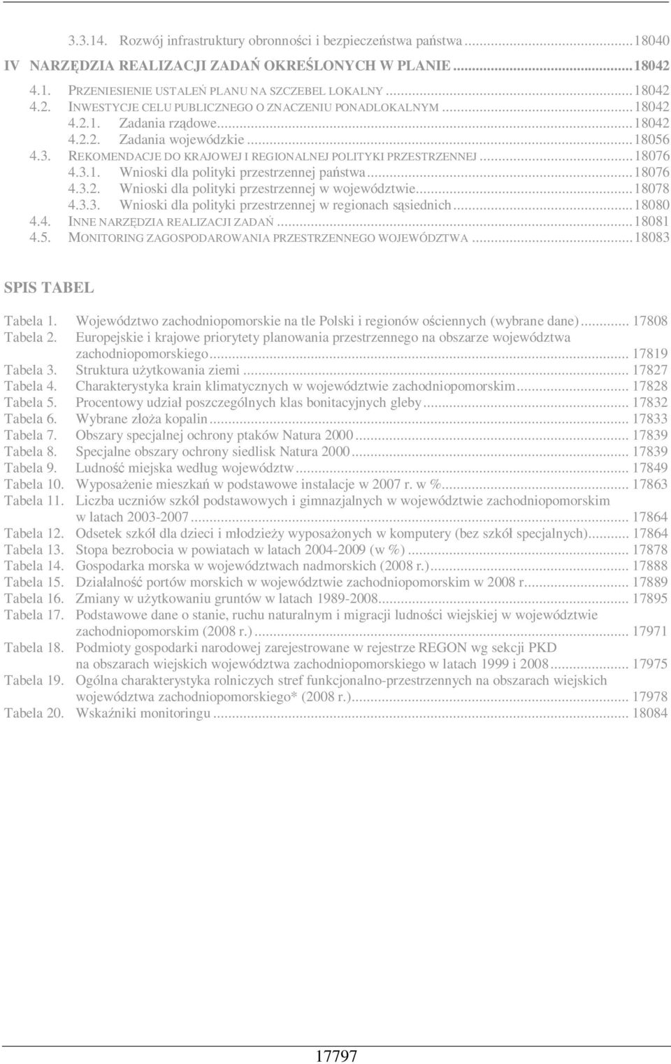 ..18076 4.3.2. Wnioski dla polityki przestrzennej w województwie...18078 4.3.3. Wnioski dla polityki przestrzennej w regionach s siednich...18080 4.4. INNE NARZ DZIA REALIZACJI ZADA...18081 4.5.