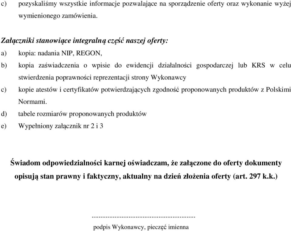 stwierdzenia poprawności reprezentacji strony Wykonawcy c) kopie atestów i certyfikatów potwierdzających zgodność proponowanych produktów z Polskimi Normami.