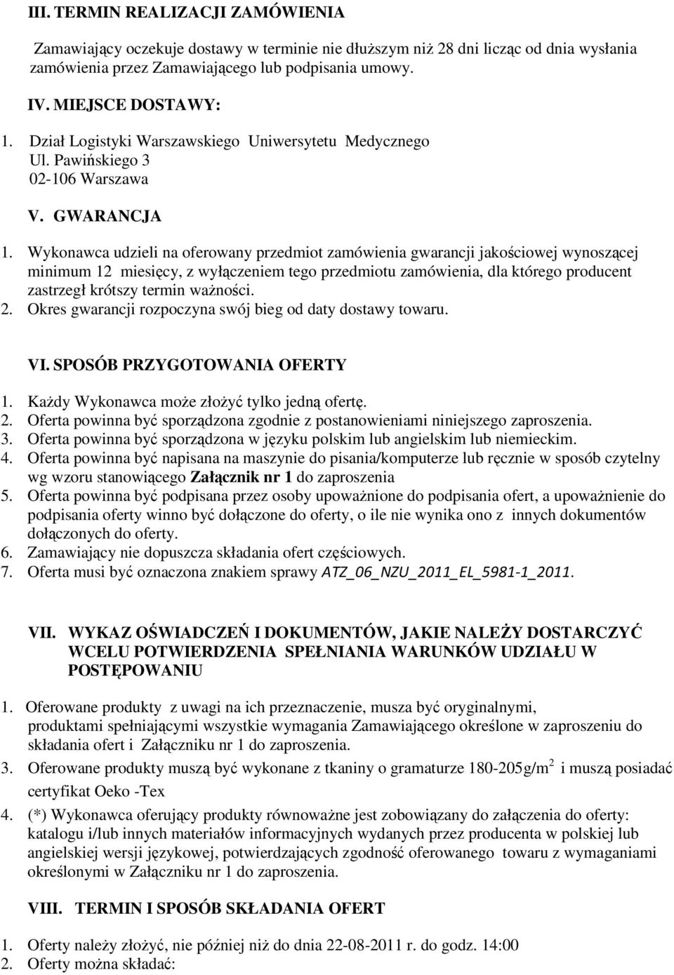 Wykonawca udzieli na oferowany przedmiot zamówienia gwarancji jakościowej wynoszącej minimum 12 miesięcy, z wyłączeniem tego przedmiotu zamówienia, dla którego producent zastrzegł krótszy termin