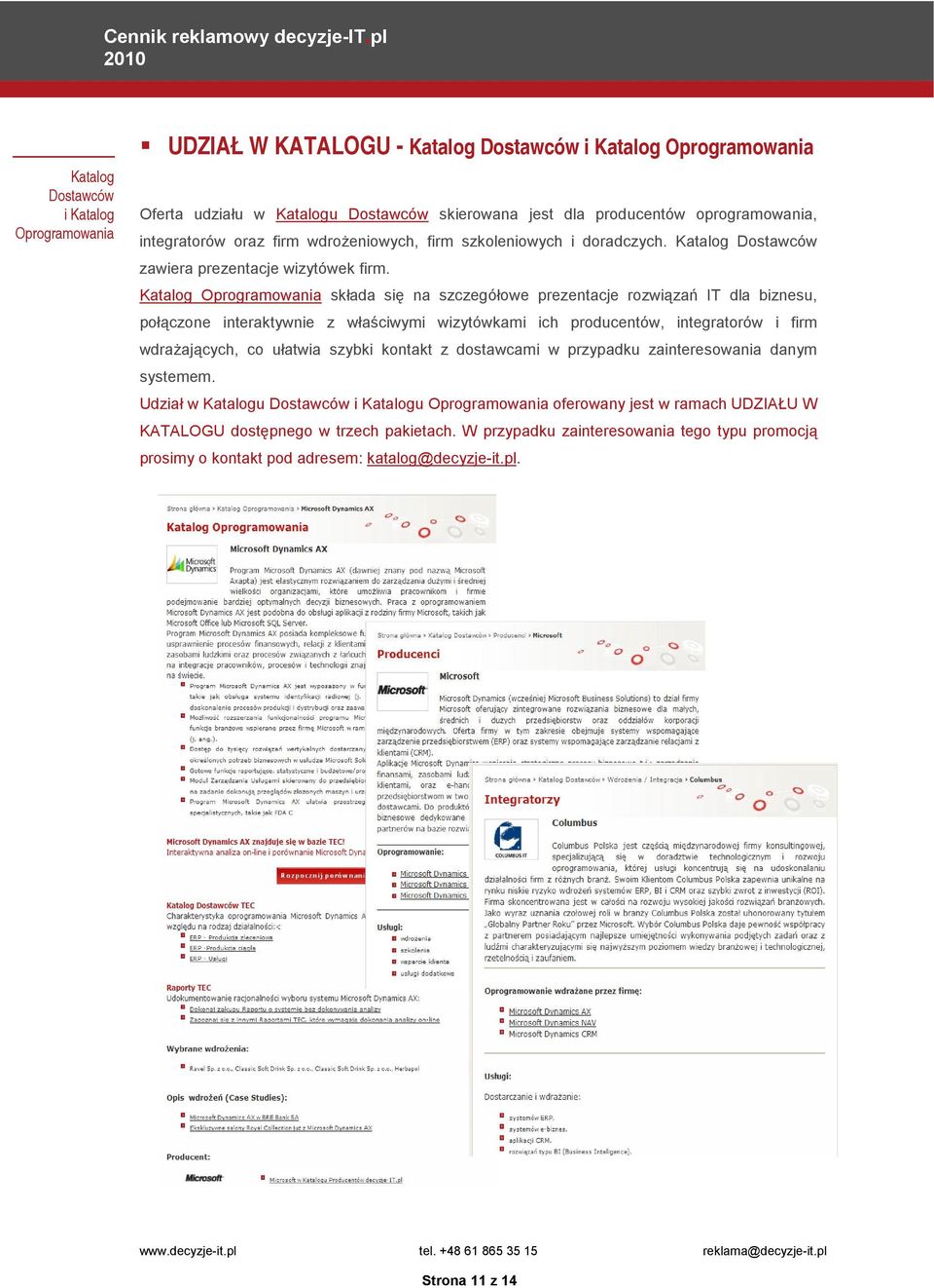 Katalog Oprogramowania składa się na szczegółowe prezentacje rozwiązań IT dla biznesu, połączone interaktywnie z właściwymi wizytówkami ich producentów, integratorów i firm wdraŝających, co ułatwia