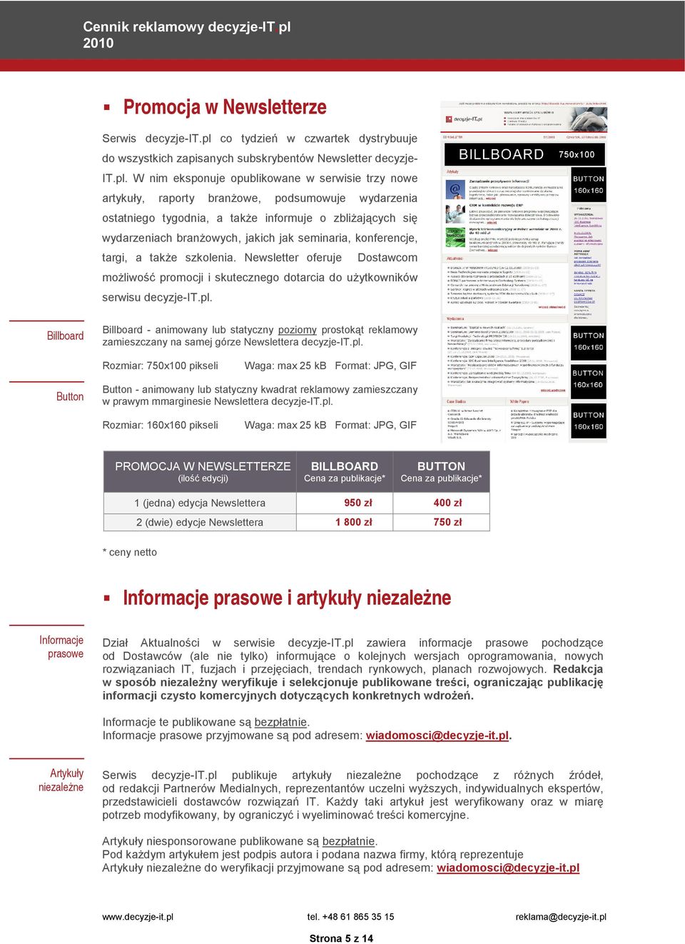 W nim eksponuje opublikowane w serwisie trzy nowe artykuły, raporty branŝowe, podsumowuje wydarzenia ostatniego tygodnia, a takŝe informuje o zbliŝających się wydarzeniach branŝowych, jakich jak