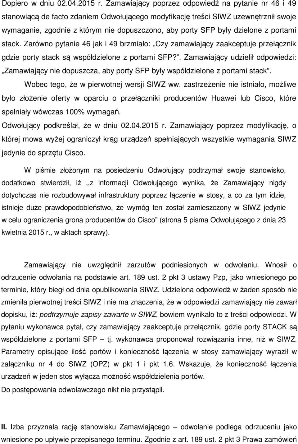 dzielone z portami stack. Zarówno pytanie 46 jak i 49 brzmiało: Czy zamawiający zaakceptuje przełącznik gdzie porty stack są współdzielone z portami SFP?