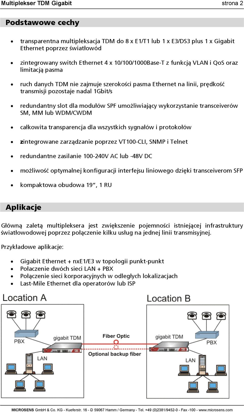 SPF umożliwiający wykorzystanie transceiverów SM, MM lub WDM/CWDM całkowita transparencja dla wszystkich sygnałów i protokołów zintegrowane zarządzanie poprzez VT100-CLI, SNMP i Telnet redundantne