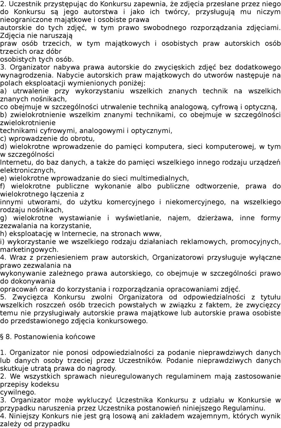 Zdjęcia nie naruszają praw osób trzecich, w tym majątkowych i osobistych praw autorskich osób trzecich oraz dóbr osobistych tych osób. 3.