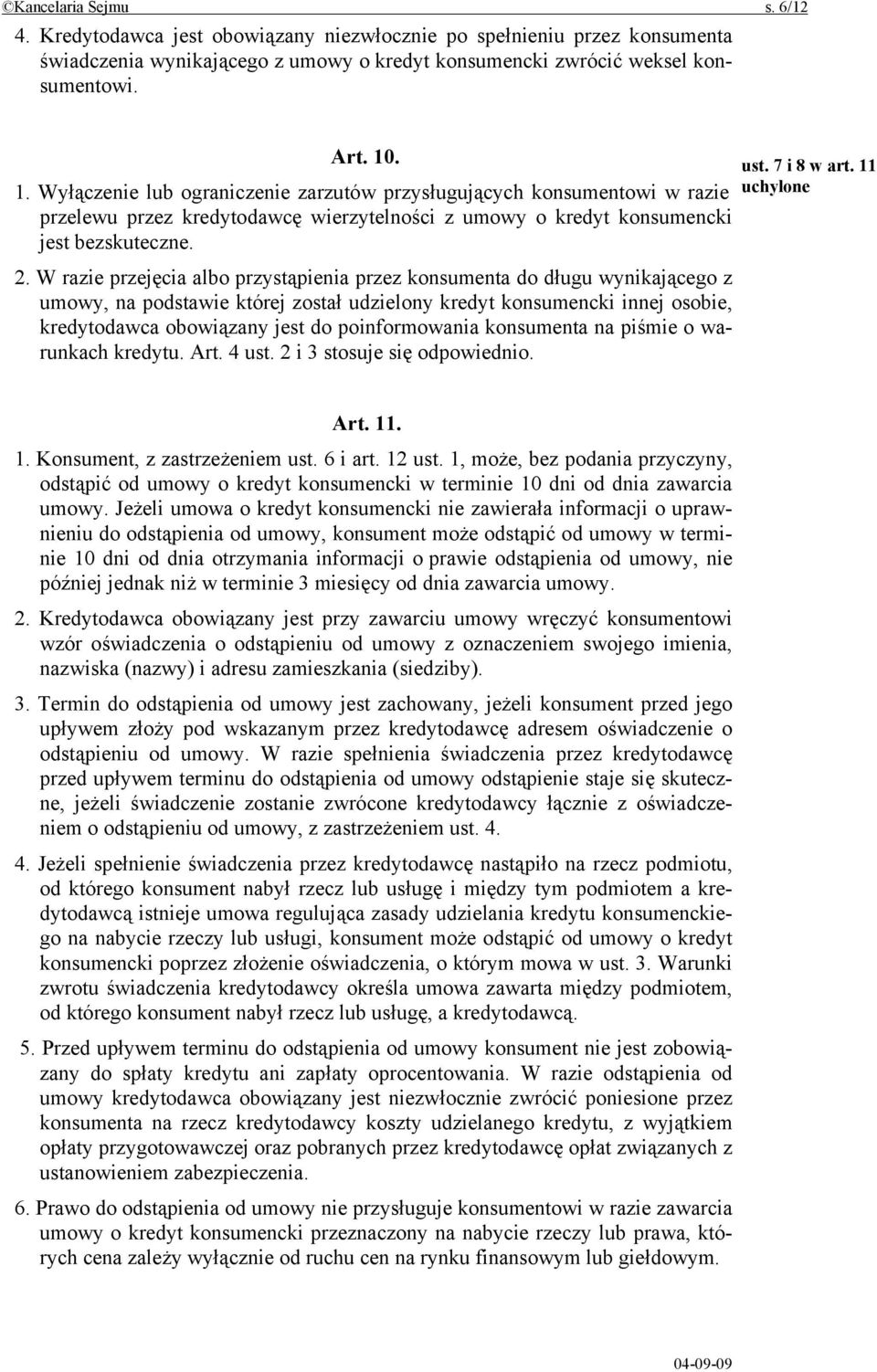 W razie przejęcia albo przystąpienia przez konsumenta do długu wynikającego z umowy, na podstawie której został udzielony kredyt konsumencki innej osobie, kredytodawca obowiązany jest do