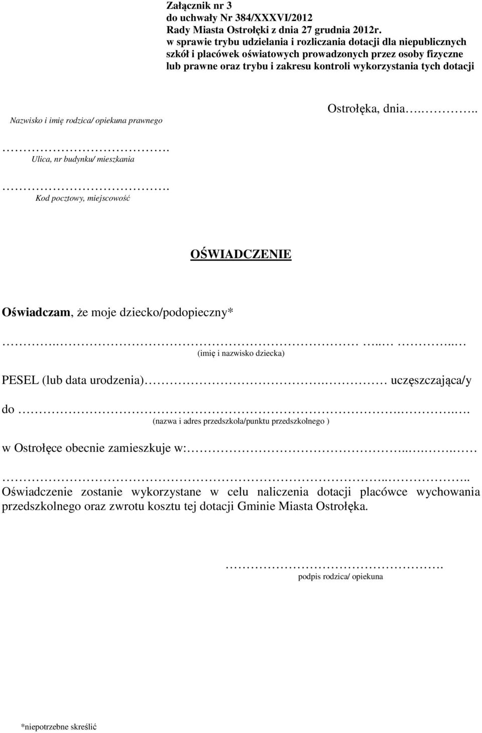 Nazwisko i imię rodzica/ opiekuna prawnego Ostrołęka, dnia.... Ulica, nr budynku/ mieszkania. Kod pocztowy, miejscowość OŚWIADCZENIE Oświadczam, że moje dziecko/podopieczny*.