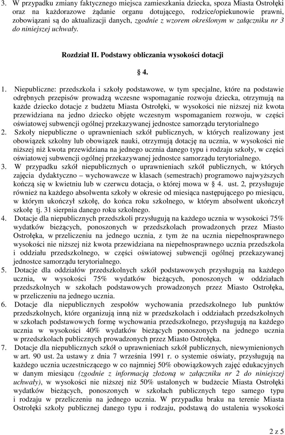 Niepubliczne: przedszkola i szkoły podstawowe, w tym specjalne, które na podstawie odrębnych przepisów prowadzą wczesne wspomaganie rozwoju dziecka, otrzymują na każde dziecko dotacje z budżetu