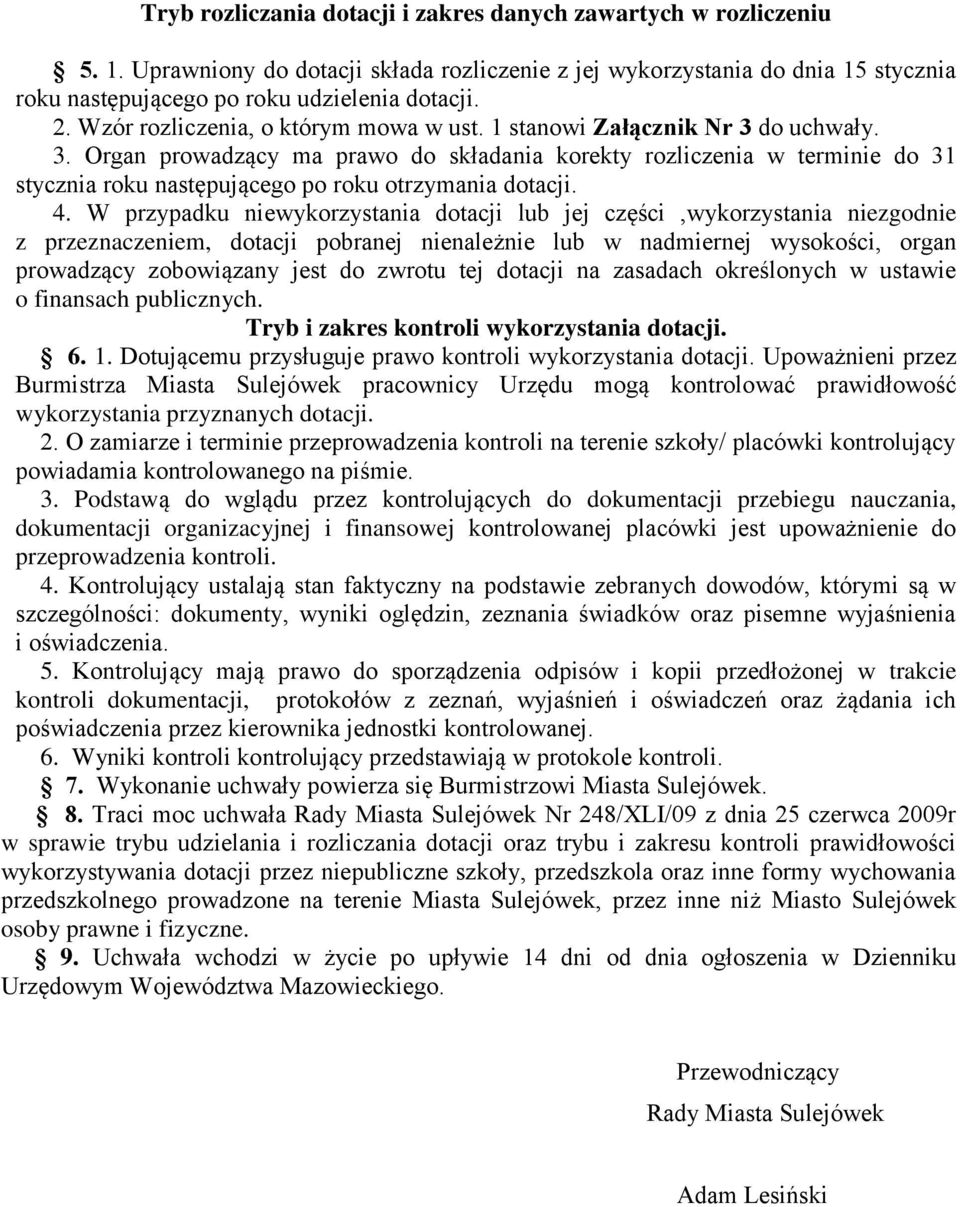 4. W przypadku niewykorzystania dotacji lub jej części,wykorzystania niezgodnie z przeznaczeniem, dotacji pobranej nienależnie lub w nadmiernej wysokości, organ prowadzący zobowiązany jest do zwrotu