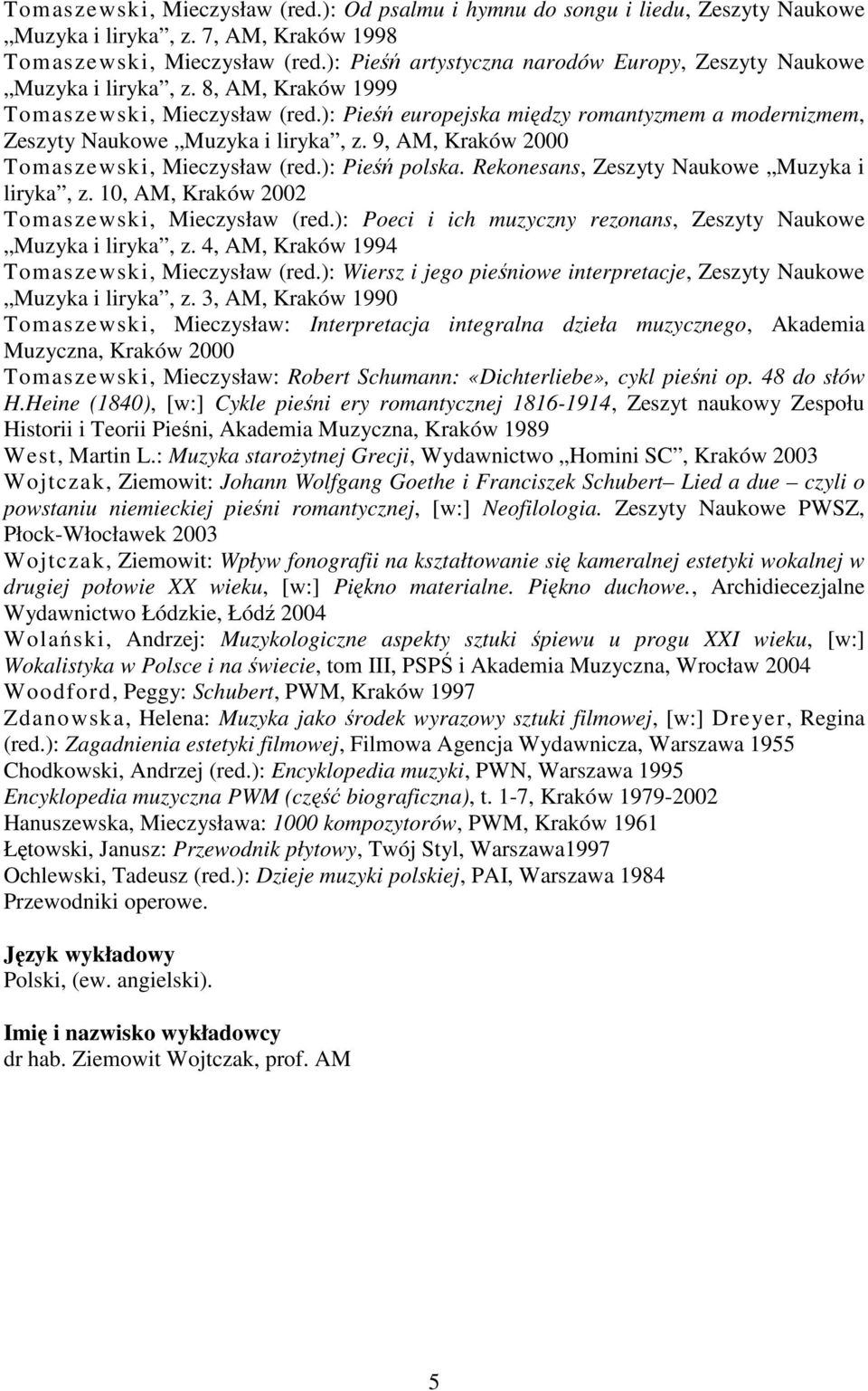 ): Pieśń europejska między romantyzmem a modernizmem, Zeszyty Naukowe Muzyka i liryka, z. 9, AM, Kraków 2000 Tomaszewski, Mieczysław (red.): Pieśń polska.