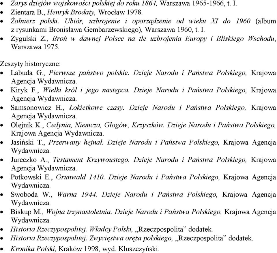 , Broń w dawnej Polsce na tle uzbrojenia Europy i Bliskiego Wschodu, Warszawa 1975. Zeszyty historyczne: Labuda G., Pierwsze państwo polskie.