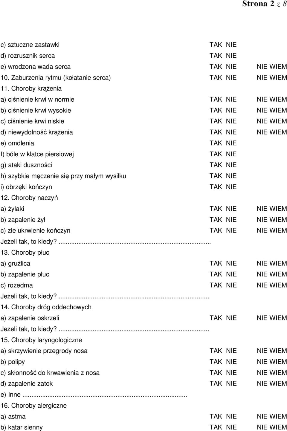 TAK NIE f) bóle w klatce piersiowej TAK NIE g) ataki duszności TAK NIE h) szybkie męczenie się przy małym wysiłku TAK NIE i) obrzęki kończyn TAK NIE 12.