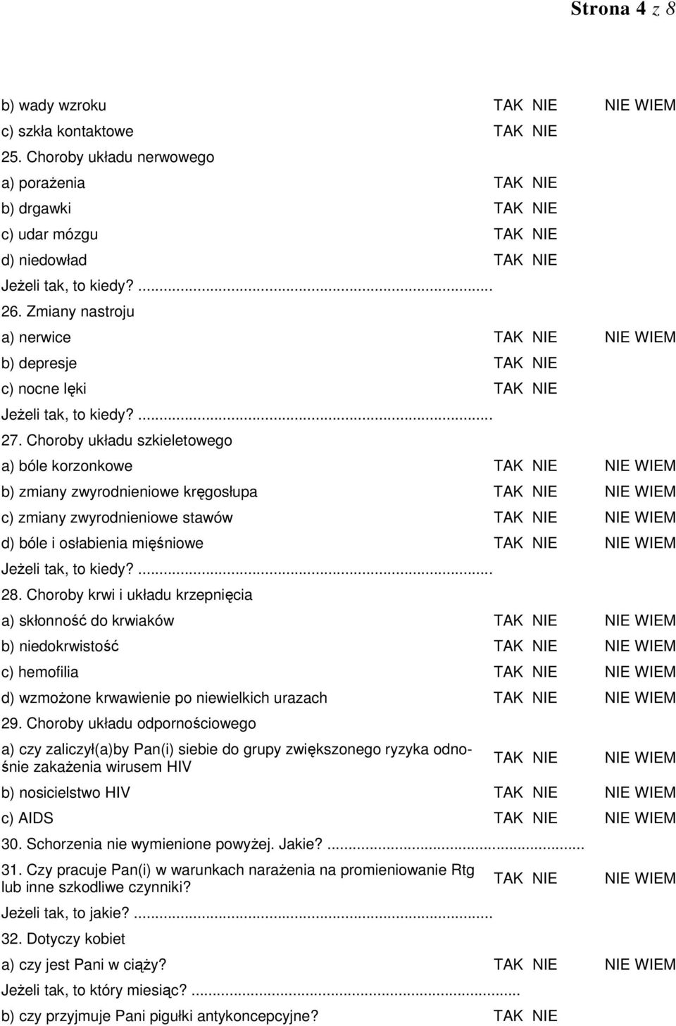 Choroby układu szkieletowego a) bóle korzonkowe TAK NIE NIE WIEM b) zmiany zwyrodnieniowe kręgosłupa TAK NIE NIE WIEM c) zmiany zwyrodnieniowe stawów TAK NIE NIE WIEM d) bóle i osłabienia mięśniowe