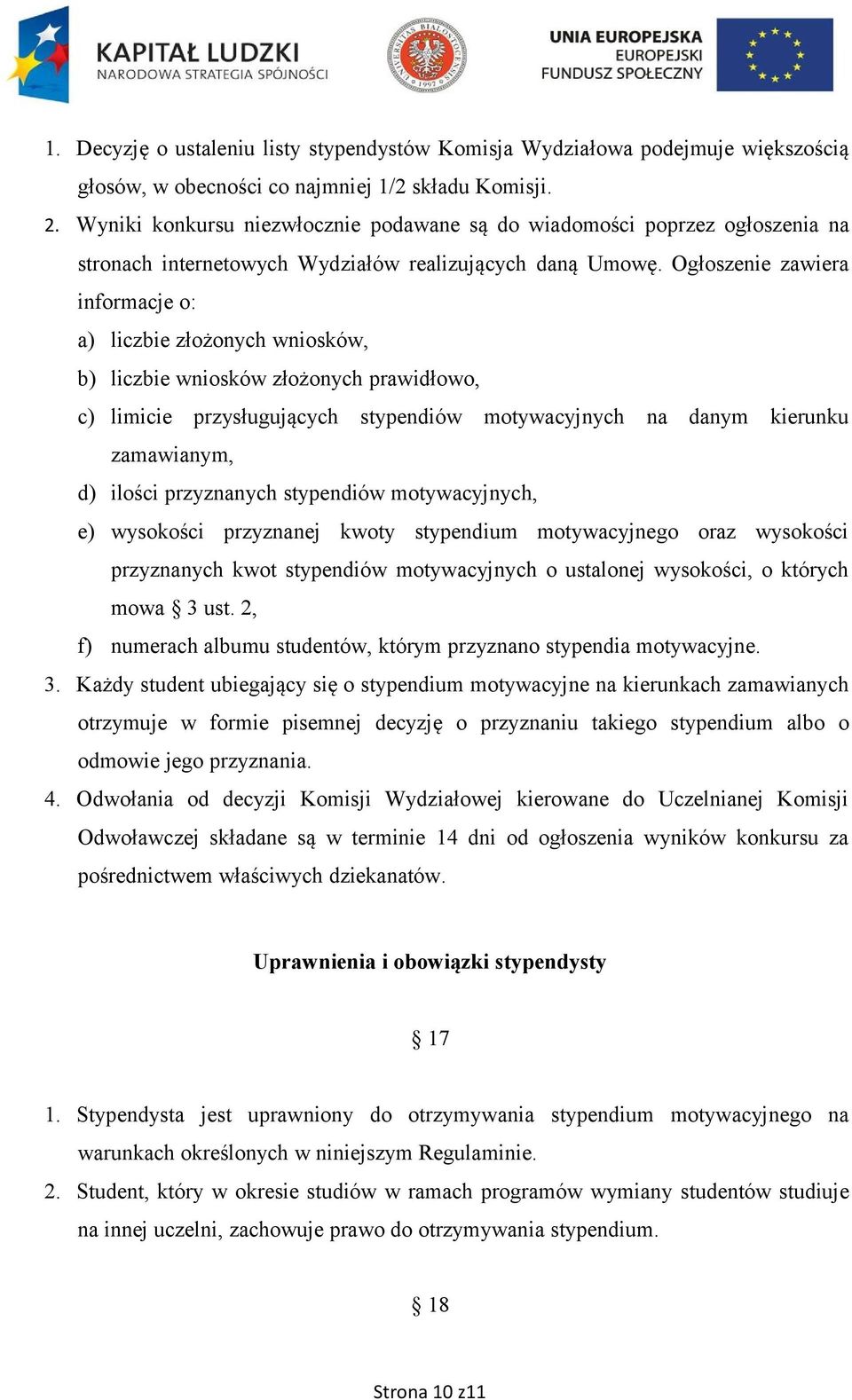 Ogłoszenie zawiera informacje o: a) liczbie złożonych wniosków, b) liczbie wniosków złożonych prawidłowo, c) limicie przysługujących stypendiów motywacyjnych na danym kierunku zamawianym, d) ilości