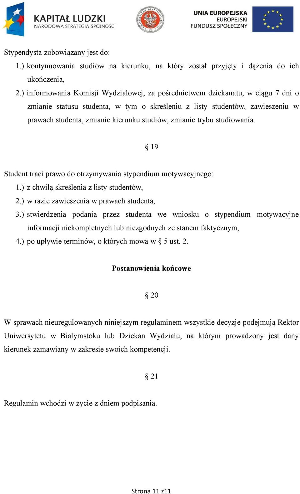 studiów, zmianie trybu studiowania. 19 Student traci prawo do otrzymywania stypendium motywacyjnego: 1.) z chwilą skreślenia z listy studentów, 2.) w razie zawieszenia w prawach studenta, 3.