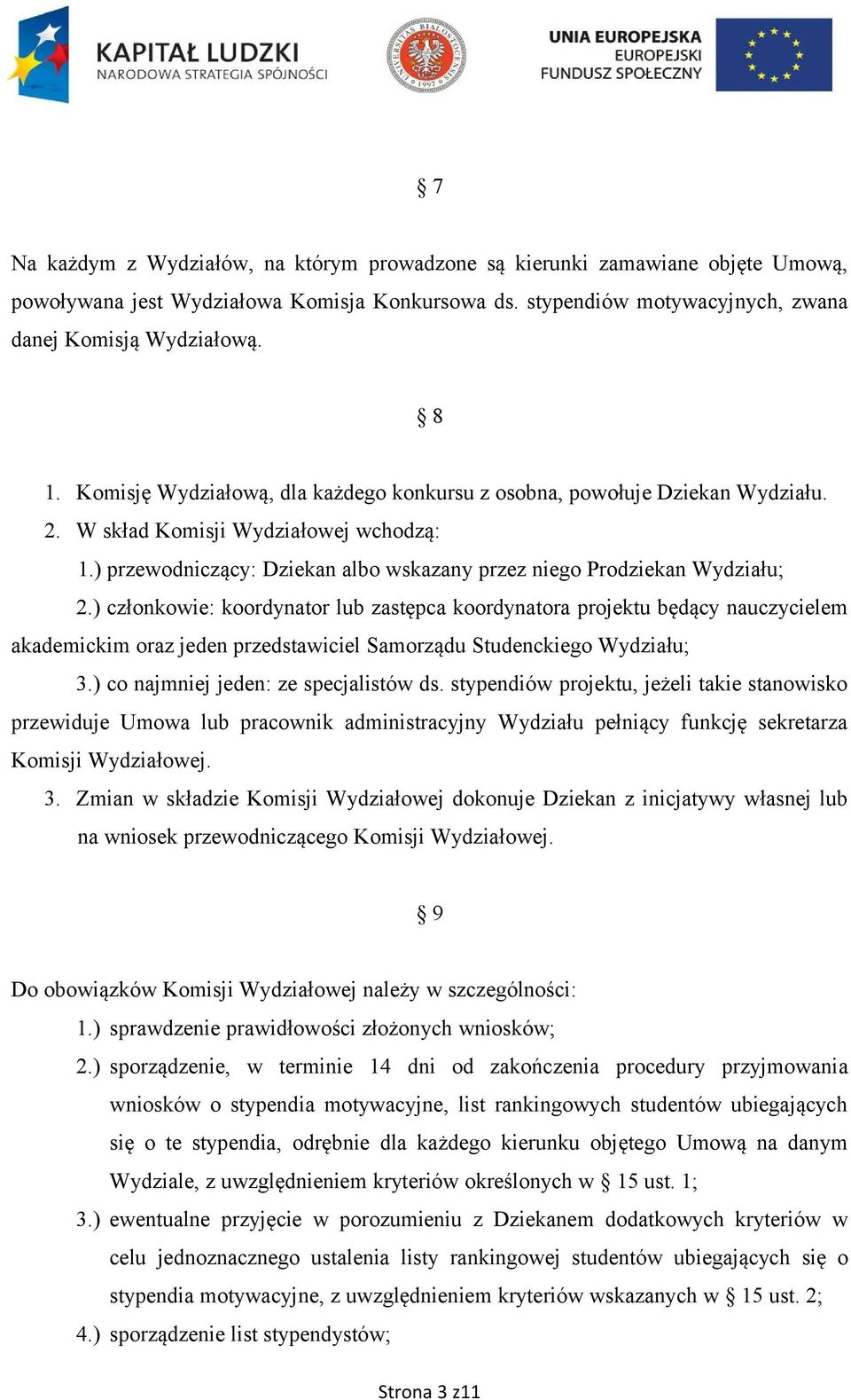 ) członkowie: koordynator lub zastępca koordynatora projektu będący nauczycielem akademickim oraz jeden przedstawiciel Samorządu Studenckiego Wydziału; 3.) co najmniej jeden: ze specjalistów ds.