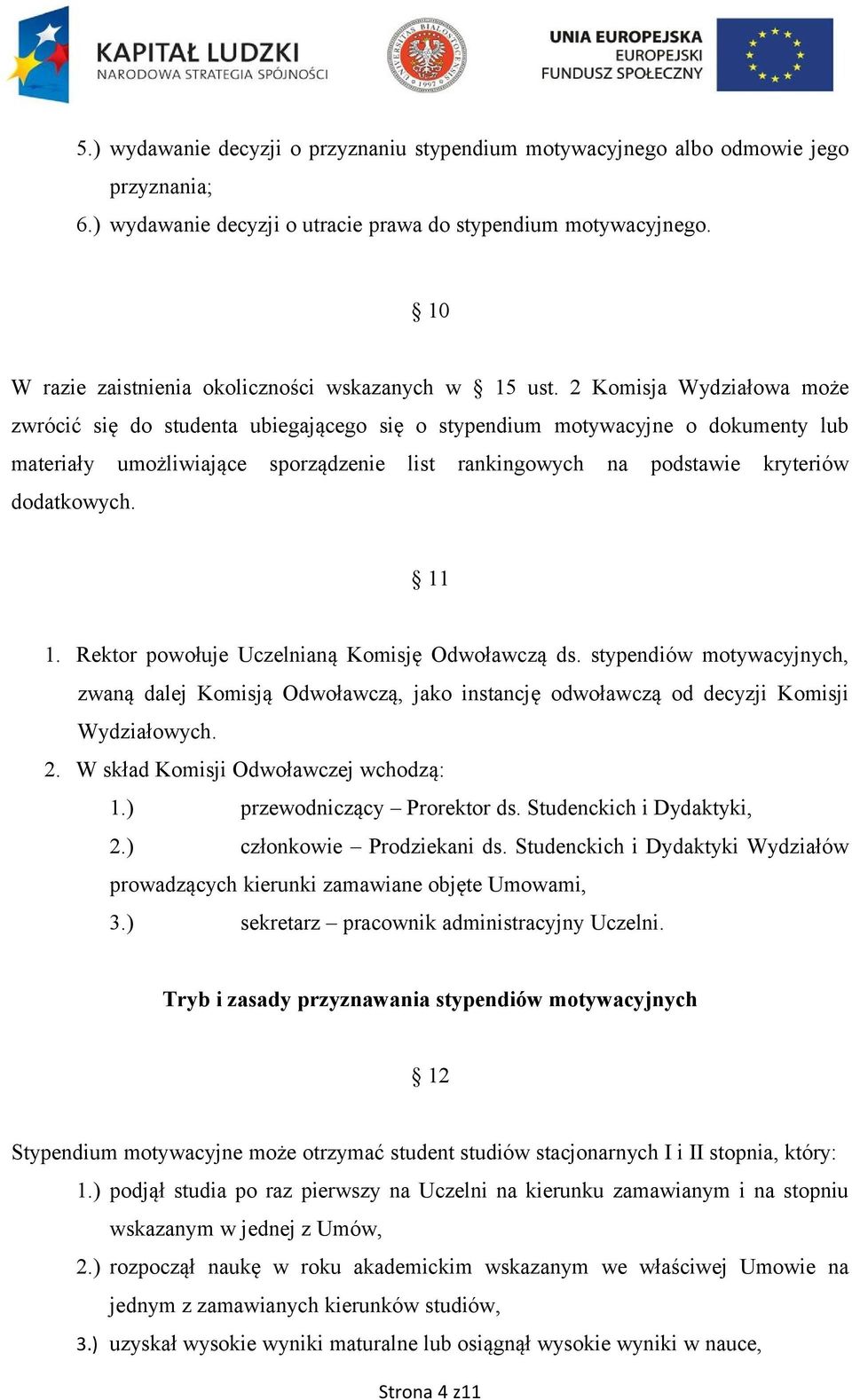 2 Komisja Wydziałowa może zwrócić się do studenta ubiegającego się o stypendium motywacyjne o dokumenty lub materiały umożliwiające sporządzenie list rankingowych na podstawie kryteriów dodatkowych.