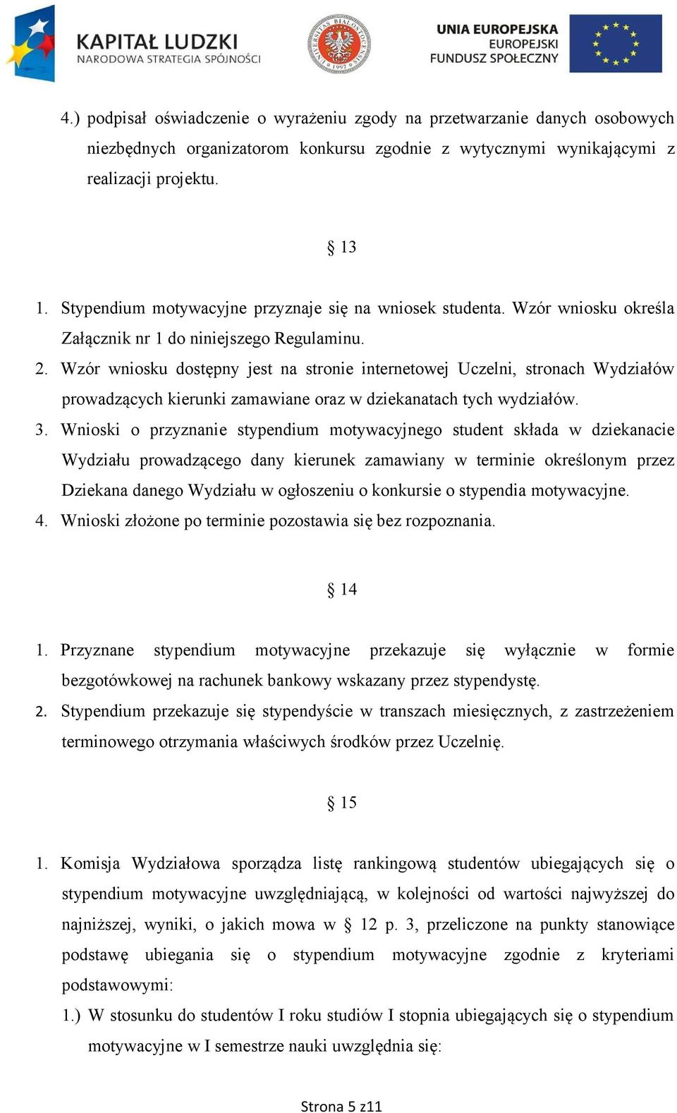 Wzór wniosku dostępny jest na stronie internetowej Uczelni, stronach Wydziałów prowadzących kierunki zamawiane oraz w dziekanatach tych wydziałów. 3.