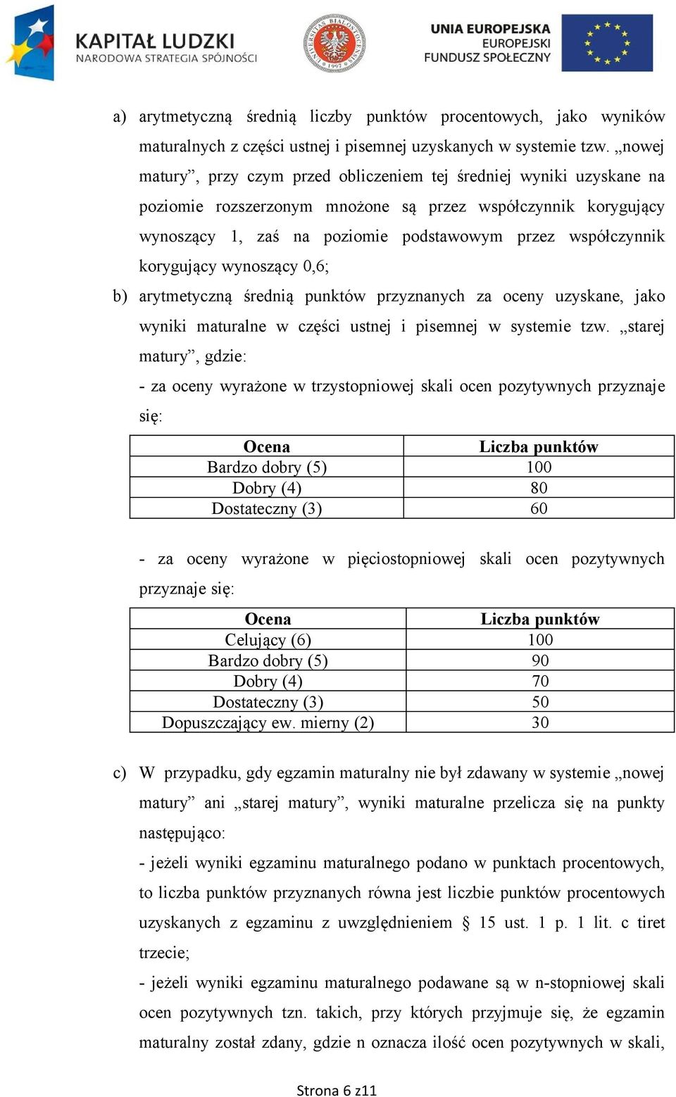 korygujący wynoszący 0,6; b) arytmetyczną średnią punktów przyznanych za oceny uzyskane, jako wyniki maturalne w części ustnej i pisemnej w systemie tzw.