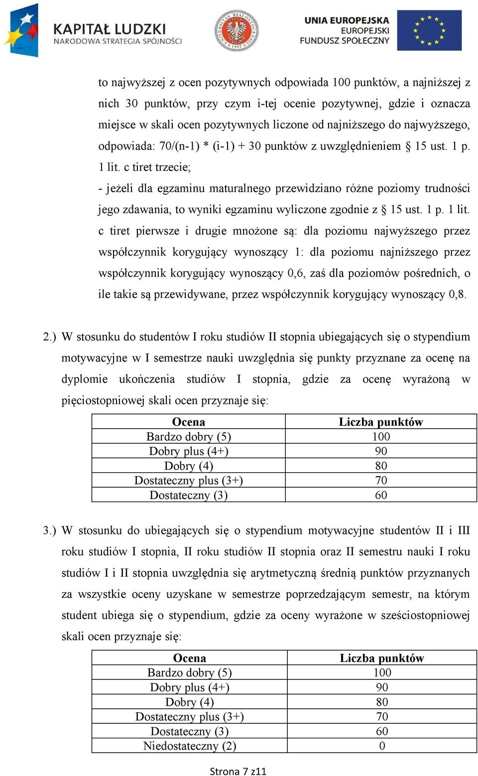 c tiret trzecie; - jeżeli dla egzaminu maturalnego przewidziano różne poziomy trudności jego zdawania, to wyniki egzaminu wyliczone zgodnie z 15 ust. 1 p. 1 lit.