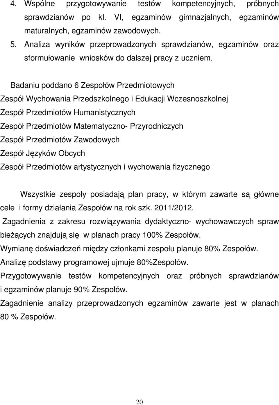 Badaniu poddano 6 Zespołów Przedmiotowych Zespół Wychowania Przedszkolnego i Edukacji Wczesnoszkolnej Zespół Przedmiotów Humanistycznych Zespół Przedmiotów Matematyczno- Przyrodniczych Zespół