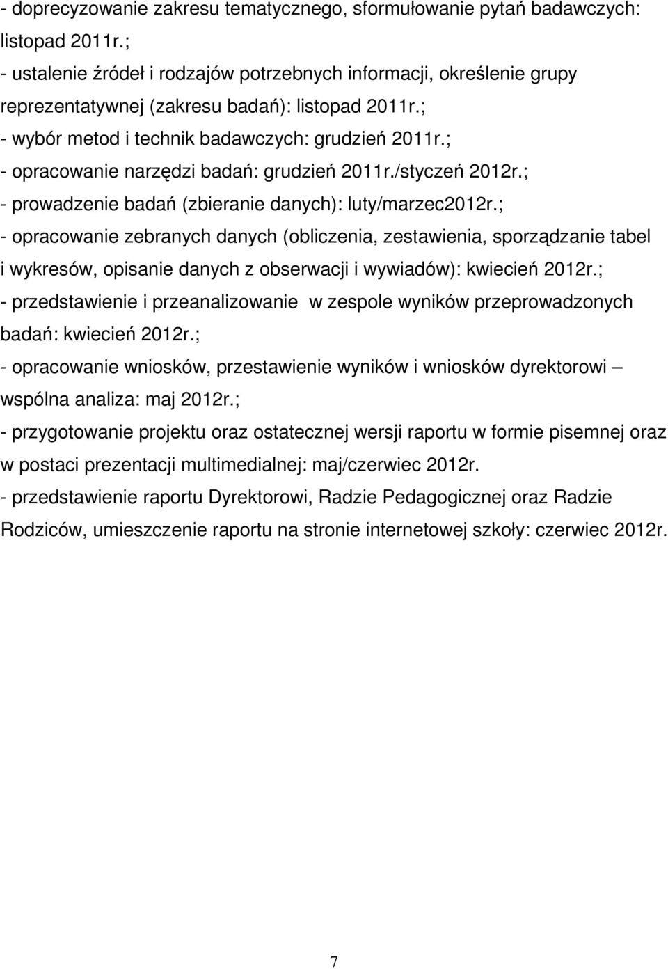 ; - opracowanie narzędzi badań: grudzień 2011r./styczeń 2012r.; - prowadzenie badań (zbieranie danych): luty/marzec2012r.