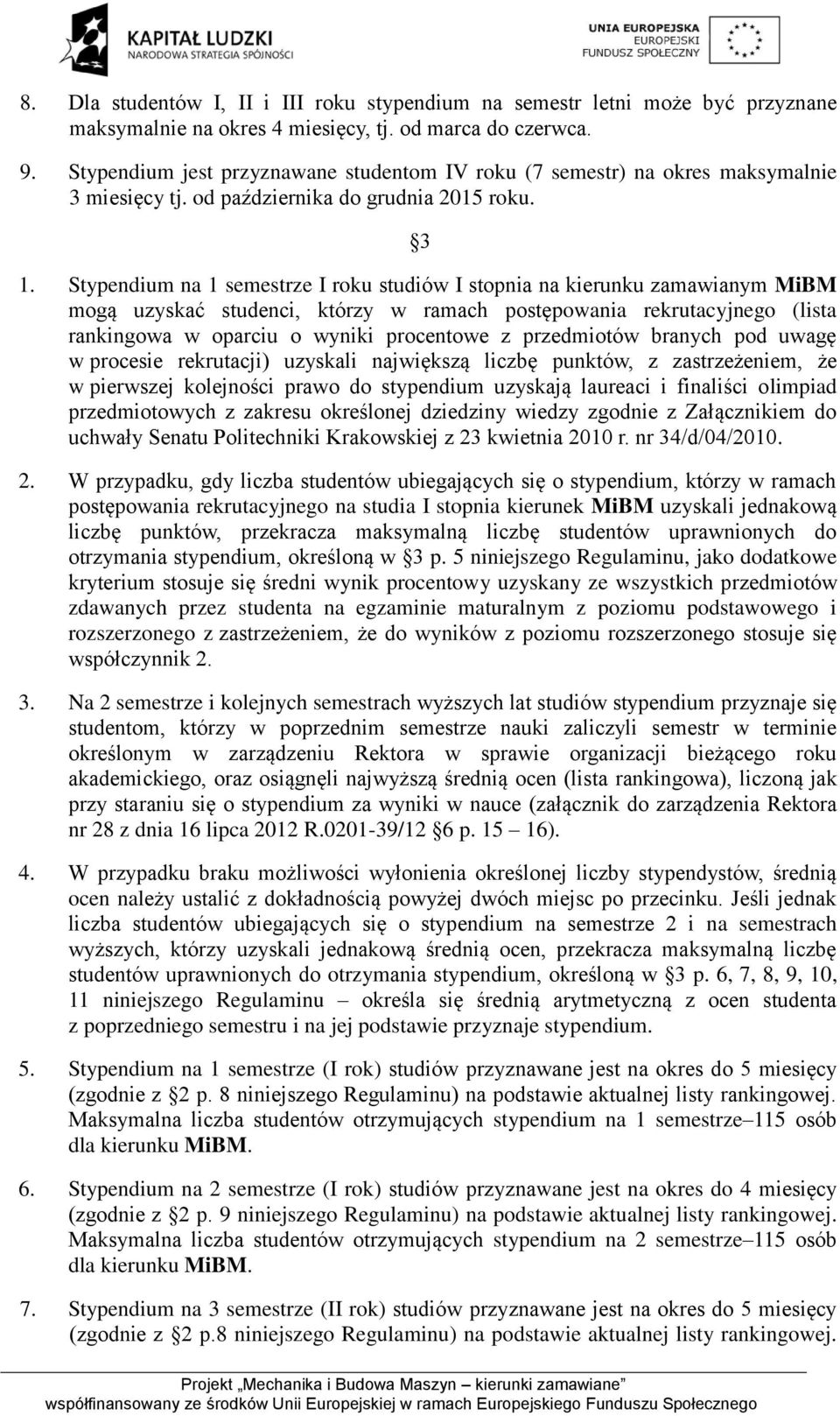 Stypendium na 1 semestrze I roku studiów I stopnia na kierunku zamawianym MiBM mogą uzyskać studenci, którzy w ramach postępowania rekrutacyjnego (lista rankingowa w oparciu o wyniki procentowe z