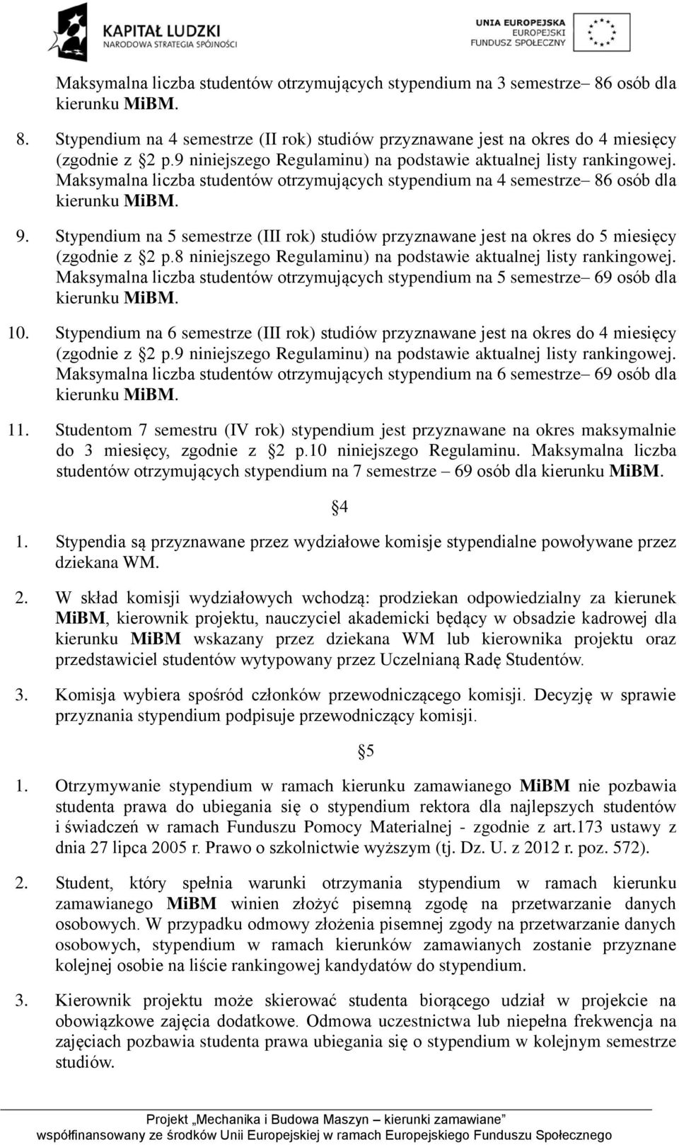 Stypendium na 5 semestrze (III rok) studiów przyznawane jest na okres do 5 miesięcy (zgodnie z 2 p.8 niniejszego Regulaminu) na podstawie aktualnej listy rankingowej.