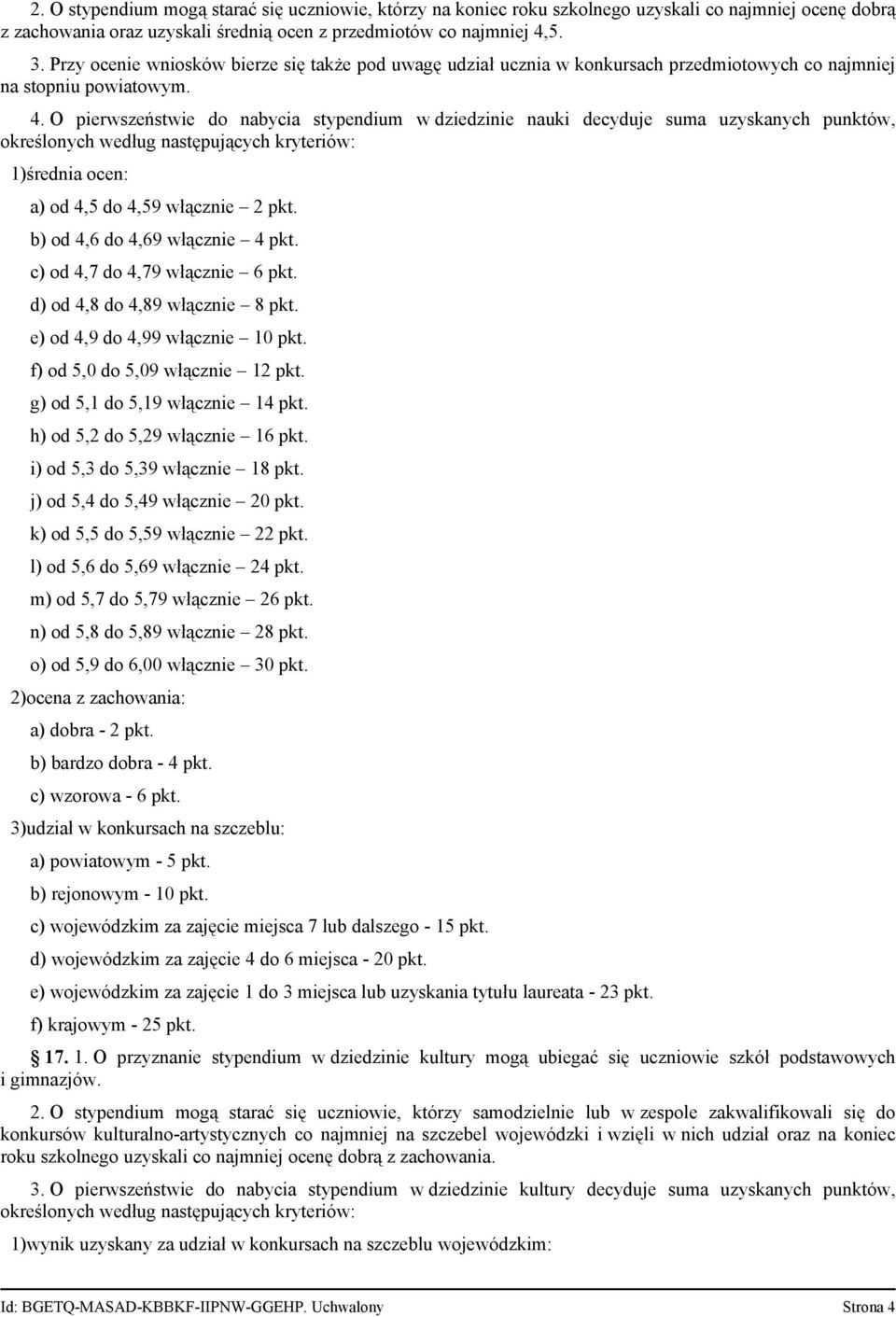 O pierwszeństwie do nabycia stypendium w dziedzinie nauki decyduje suma uzyskanych punktów, określonych według następujących kryteriów: 1)średnia ocen: a) od 4,5 do 4,59 włącznie 2 pkt.