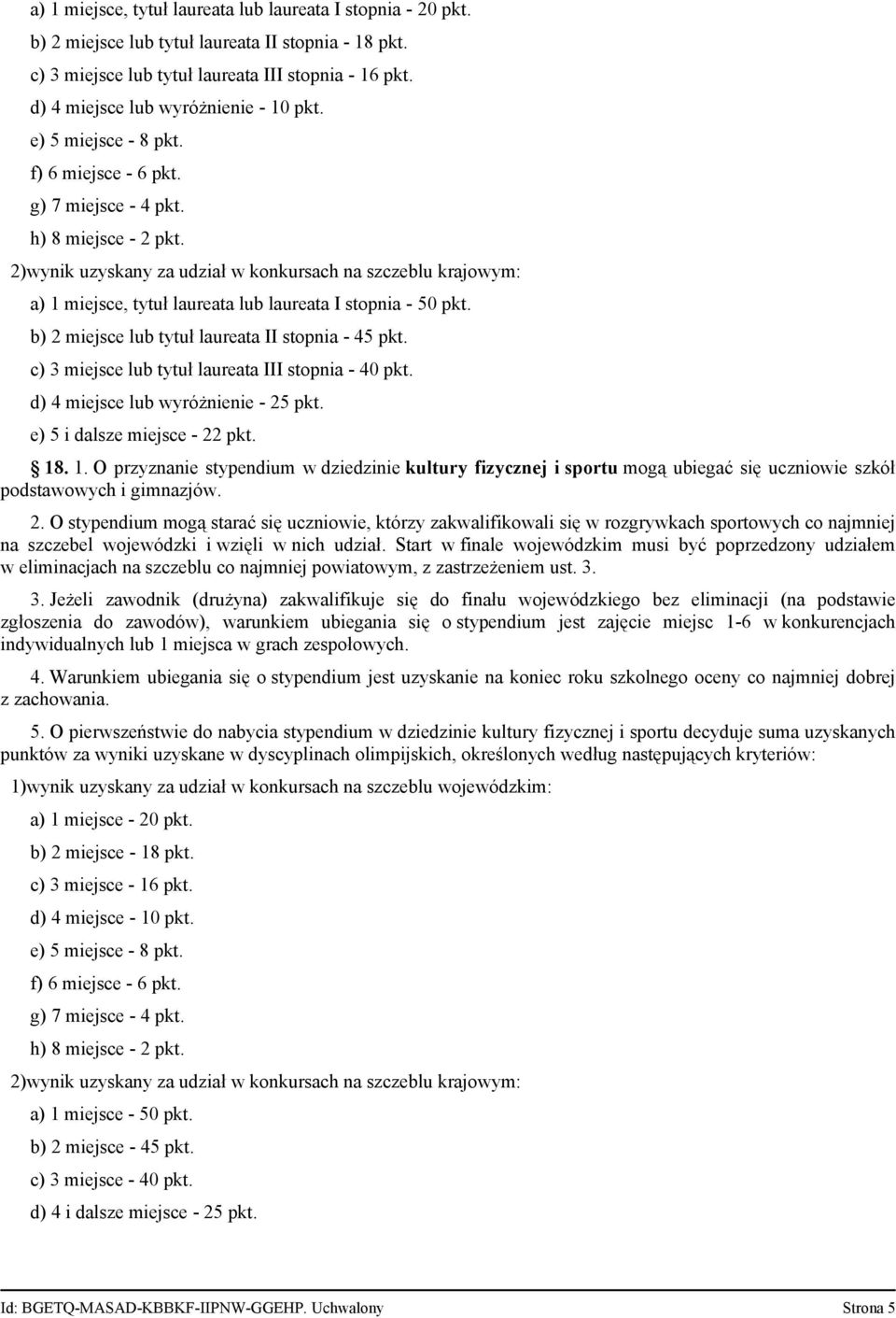 2)wynik uzyskany za udział w konkursach na szczeblu krajowym: a) 1 miejsce, tytuł laureata lub laureata I stopnia - 50 pkt. b) 2 miejsce lub tytuł laureata II stopnia - 45 pkt.