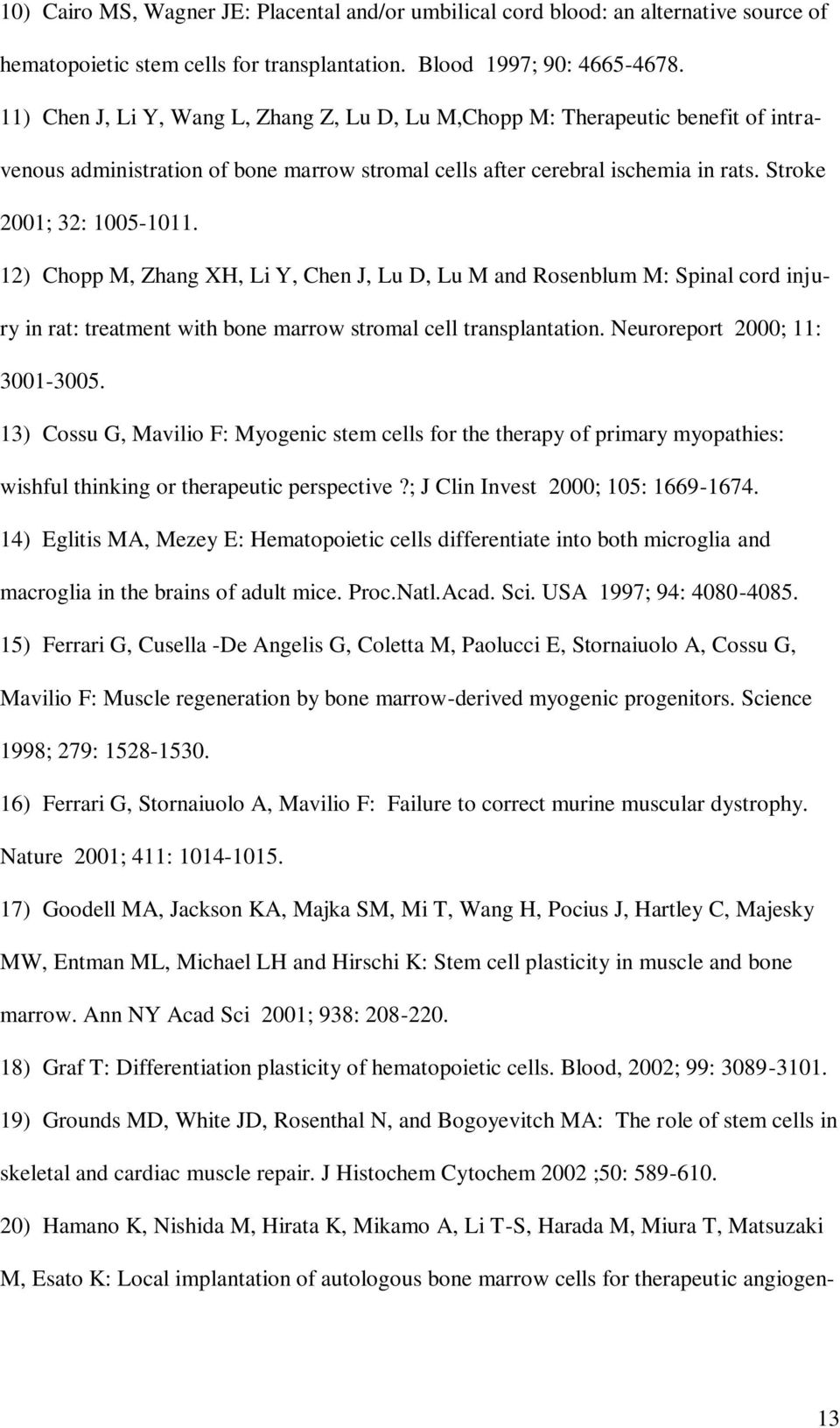 12) Chopp M, Zhang XH, Li Y, Chen J, Lu D, Lu M and Rosenblum M: Spinal cord injury in rat: treatment with bone marrow stromal cell transplantation. Neuroreport 2000; 11: 3001-3005.