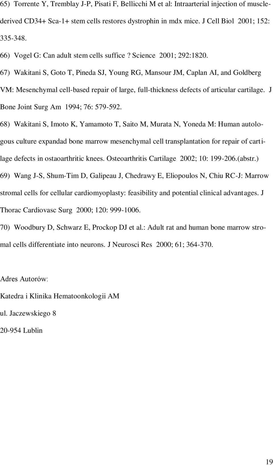 67) Wakitani S, Goto T, Pineda SJ, Young RG, Mansour JM, Caplan AI, and Goldberg VM: Mesenchymal cell-based repair of large, full-thickness defects of articular cartilage.