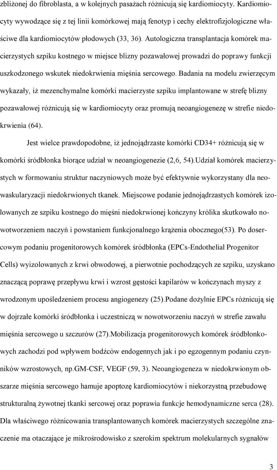 Autologiczna transplantacja komórek macierzystych szpiku kostnego w miejsce blizny pozawałowej prowadzi do poprawy funkcji uszkodzonego wskutek niedokrwienia mięśnia sercowego.