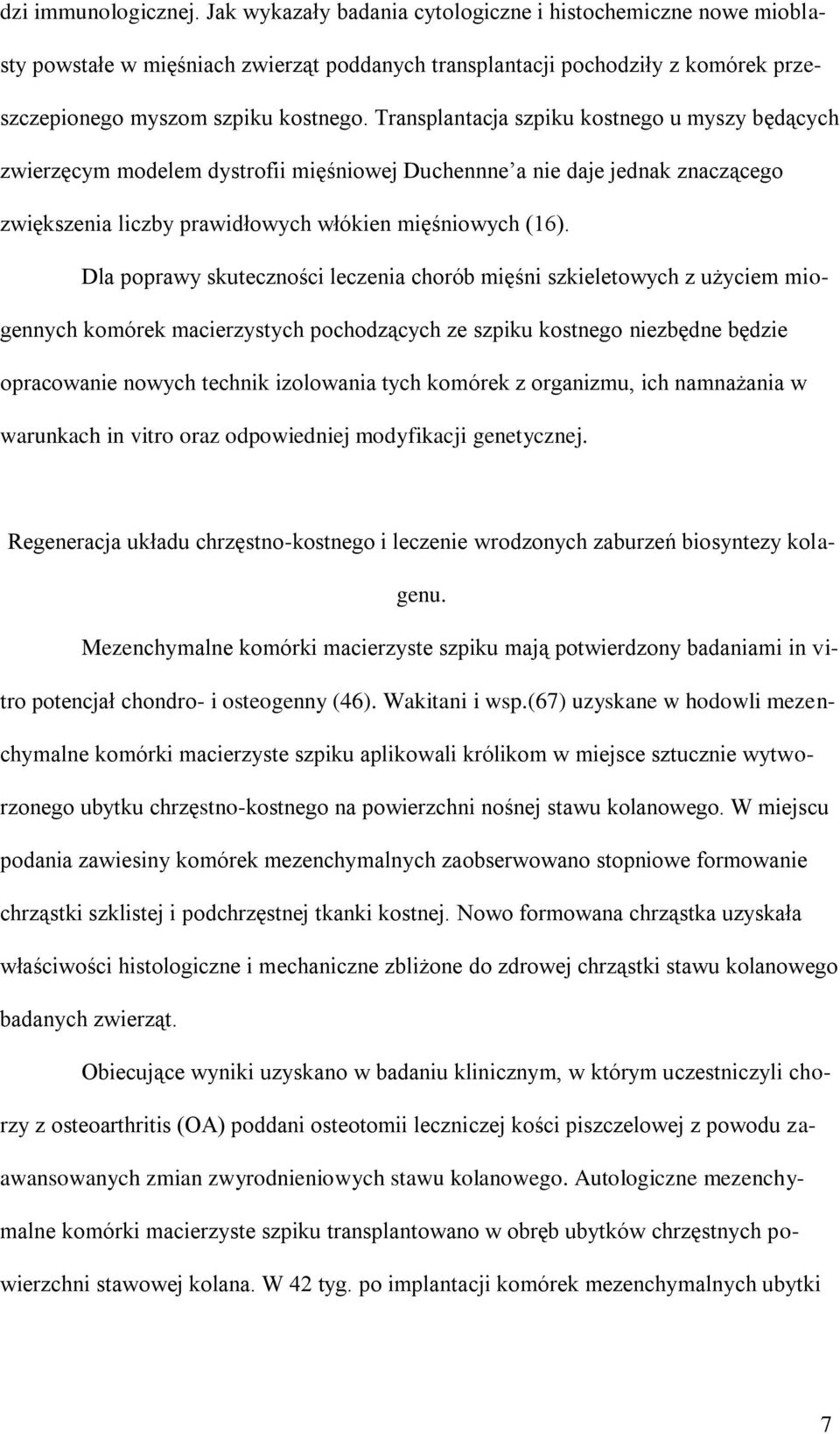 Transplantacja szpiku kostnego u myszy będących zwierzęcym modelem dystrofii mięśniowej Duchennne a nie daje jednak znaczącego zwiększenia liczby prawidłowych włókien mięśniowych (16).