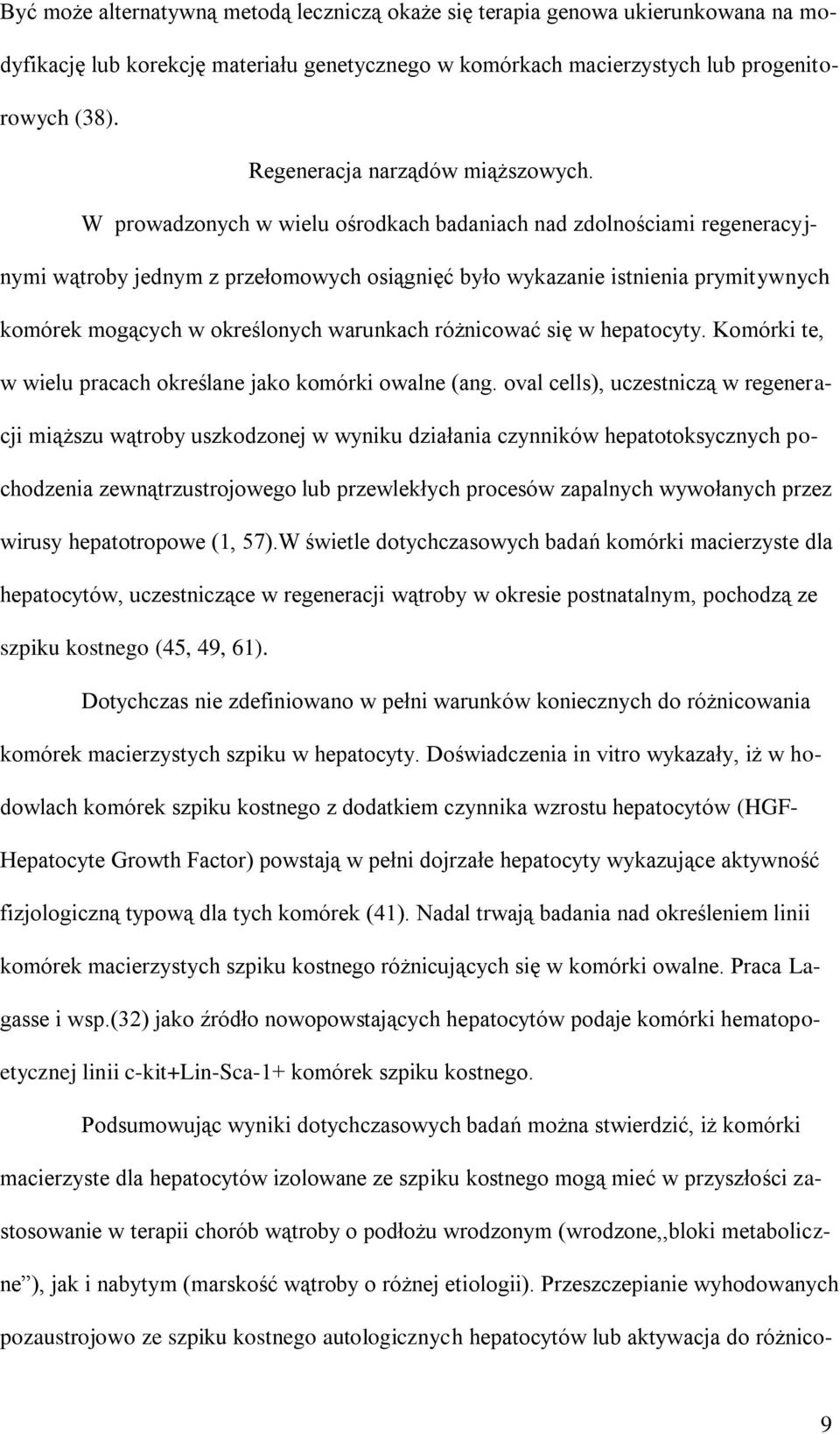 W prowadzonych w wielu ośrodkach badaniach nad zdolnościami regeneracyjnymi wątroby jednym z przełomowych osiągnięć było wykazanie istnienia prymitywnych komórek mogących w określonych warunkach