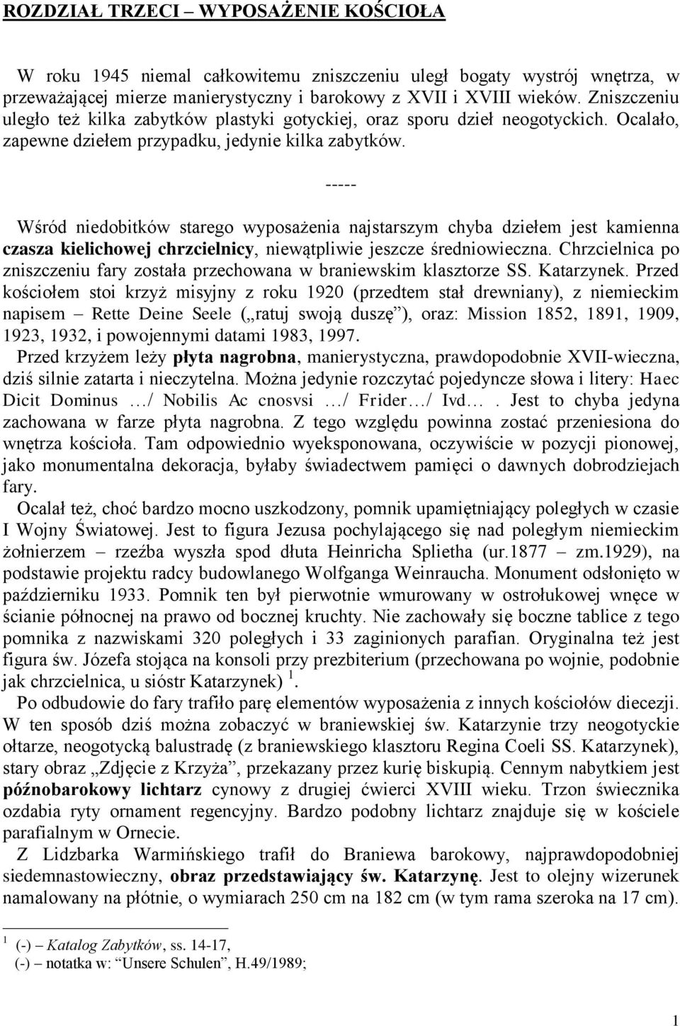 ----- Wśród niedobitków starego wyposażenia najstarszym chyba dziełem jest kamienna czasza kielichowej chrzcielnicy, niewątpliwie jeszcze średniowieczna.
