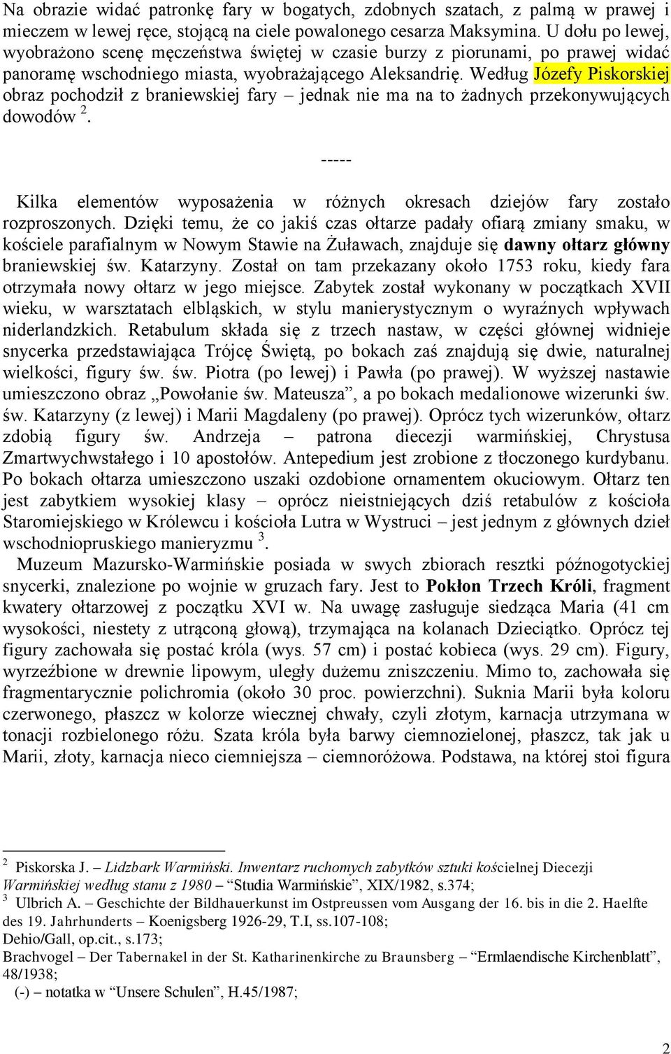Według Józefy Piskorskiej obraz pochodził z braniewskiej fary jednak nie ma na to żadnych przekonywujących dowodów 2.