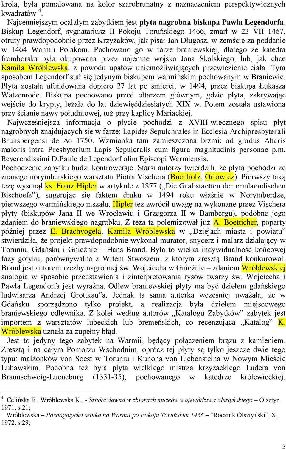 Pochowano go w farze braniewskiej, dlatego że katedra fromborska była okupowana przez najemne wojska Jana Skalskiego, lub, jak chce Kamila Wróblewska, z powodu upałów uniemożliwiających przewiezienie
