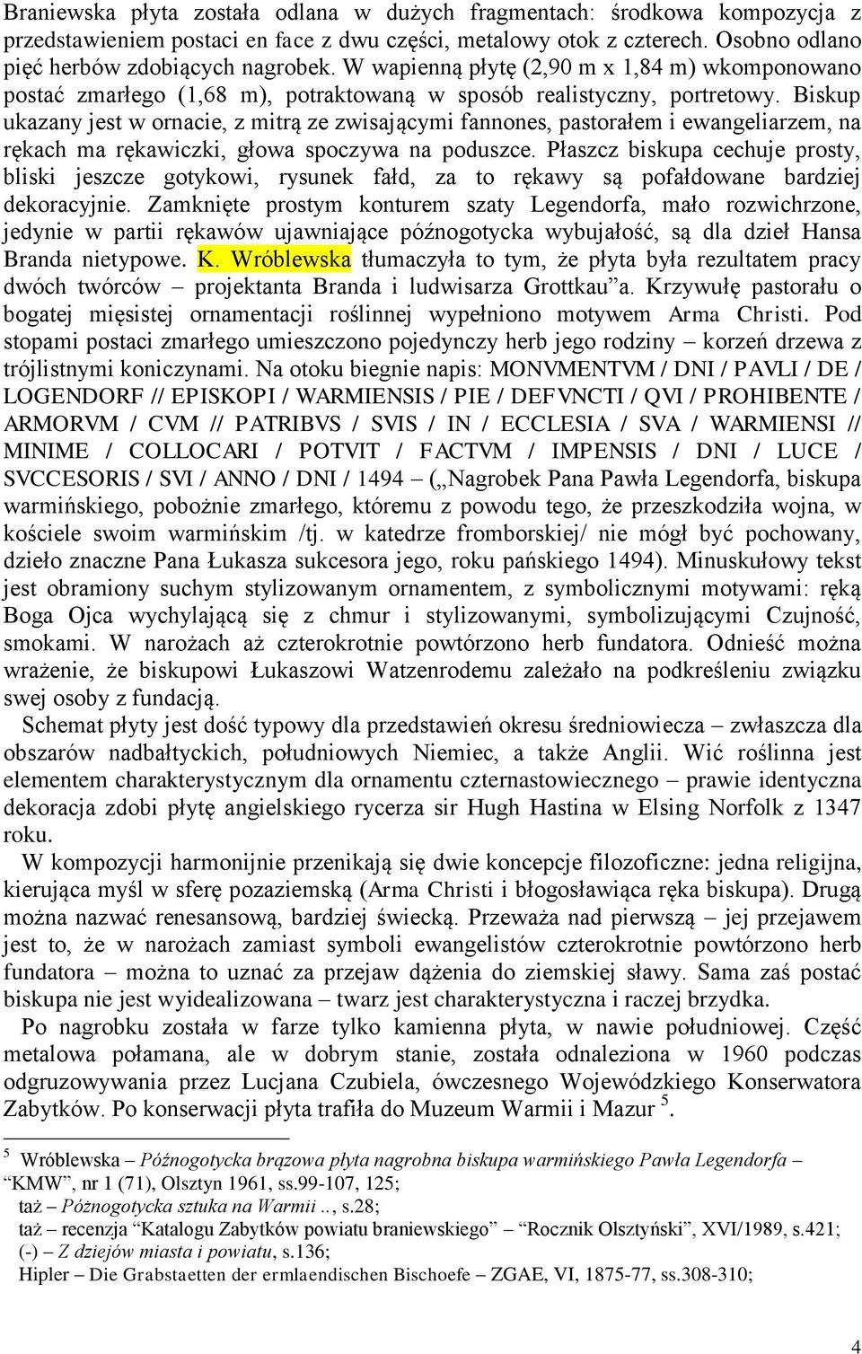 Biskup ukazany jest w ornacie, z mitrą ze zwisającymi fannones, pastorałem i ewangeliarzem, na rękach ma rękawiczki, głowa spoczywa na poduszce.