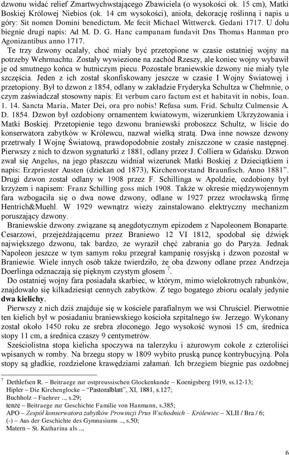 Te trzy dzwony ocalały, choć miały być przetopione w czasie ostatniej wojny na potrzeby Wehrmachtu.