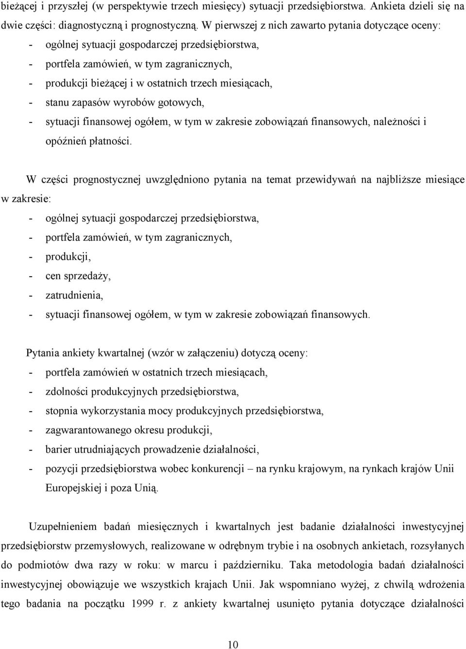 stanu zapasów wyrobów gotowych, - sytuacji finansowej ogółem, w tym w zakresie zobowiązań finansowych, należności i opóźnień płatności.
