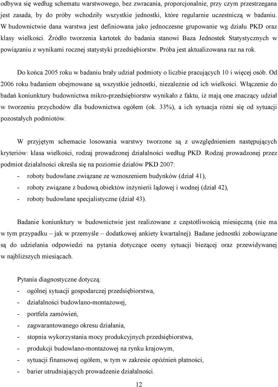Źródło tworzenia kartotek do badania stanowi Baza Jednostek Statystycznych w powiązaniu z wynikami rocznej statystyki przedsiębiorstw. Próba jest aktualizowana raz na rok.