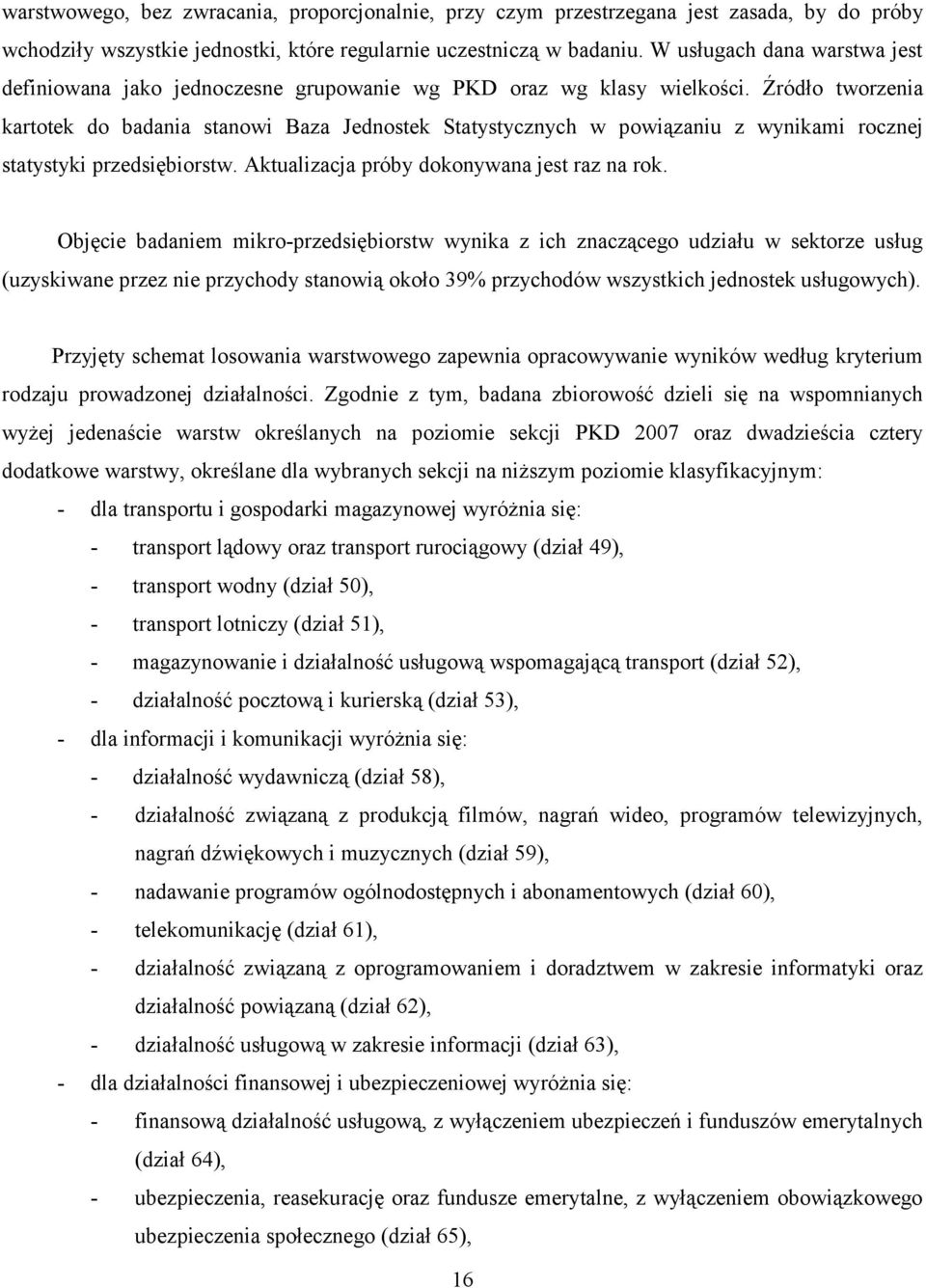 Źródło tworzenia kartotek do badania stanowi Baza Jednostek Statystycznych w powiązaniu z wynikami rocznej statystyki przedsiębiorstw. Aktualizacja próby dokonywana jest raz na rok.